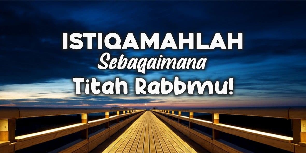 ISTIQAMAHLAH SEBAGAIMANA TITAH RABBMU